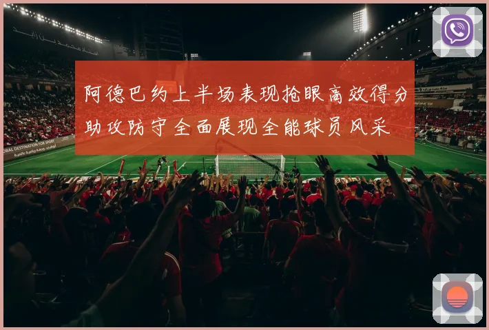 阿德巴约上半场表现抢眼高效得分助攻防守全面展现全能球员风采